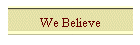 We Believe