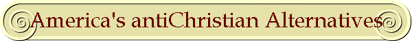 America's antiChristian Alternatives
